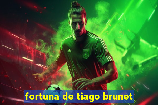 fortuna de tiago brunet